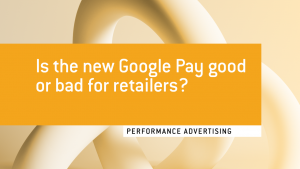 Crealytics discusses the revamped Google Pay. Is it largely better or worse for eCommerce brands?